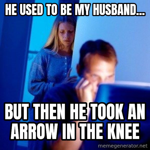 Internet Husband meme: he used to be my husband... / BUT THEN he TOOK AN ARROW IN THE KNEE