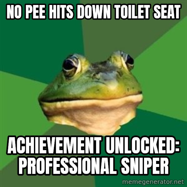 Foul Bachelor Frog meme: no pee hits down toilet seat / achievement unlocked:  professional sniper