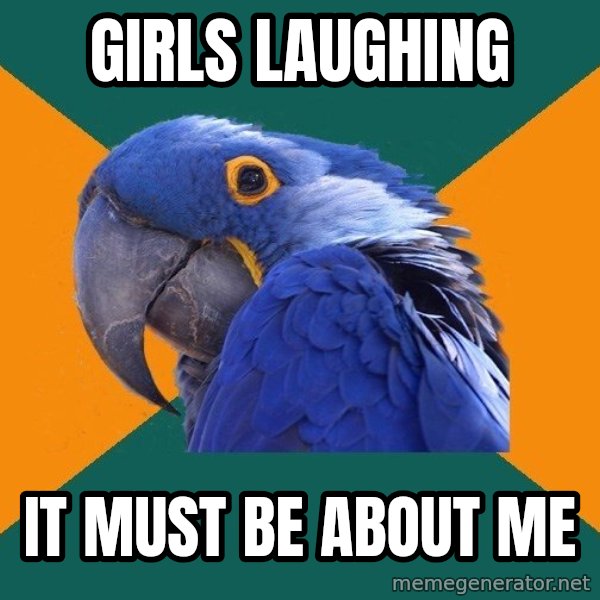 Paranoid Parrot meme: Girls laughing / It must be about me