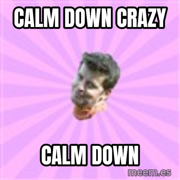 Sassy Gay Friend meme: CALM DOWN CRAZY / CALM DOWN