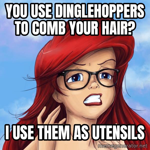 Hipster Ariel meme: You use dinglehoppers to comb your hair? / I use them as utensils