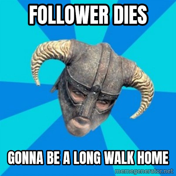 skyrim stan meme: Follower dies / gonna be a long walk home