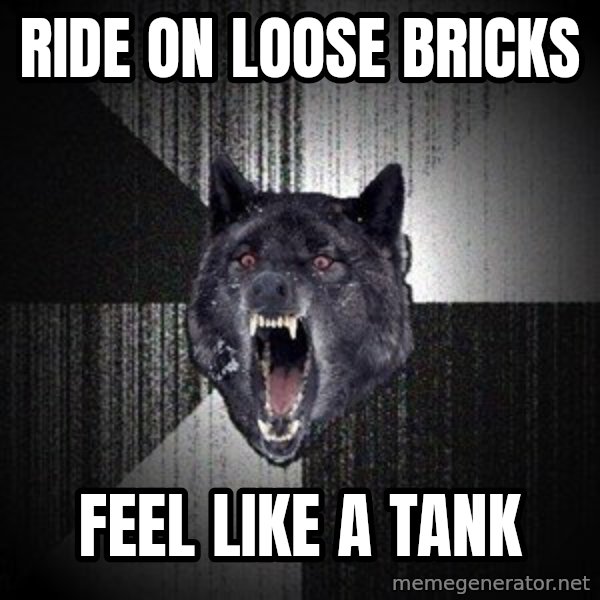 Insanity Wolf meme: RIDE ON loose BRICKS / FEEL LIKE A TANK