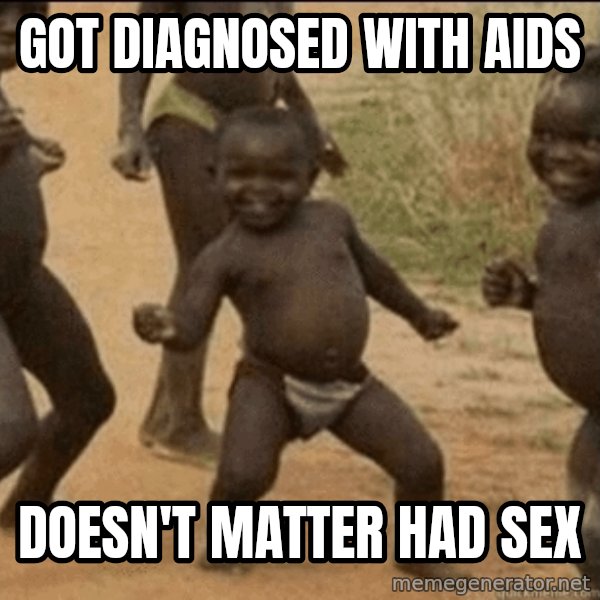 Third World Success meme: GOT DIAGNOSED WITH AIDS / DOESN't matter had sex