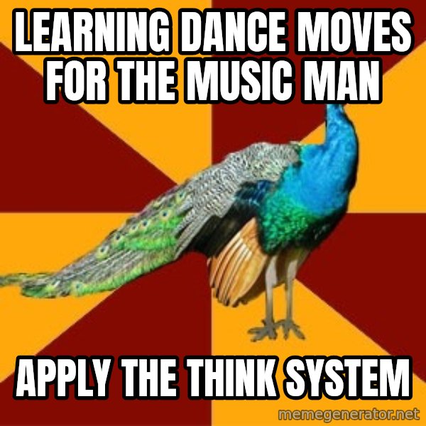 Thespian Peacock meme: LearninG Dance moves for the music man / apply the think system