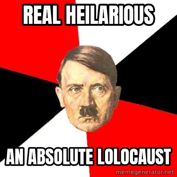 Advice Hitler meme: real heilarious / An absolute lolocaust