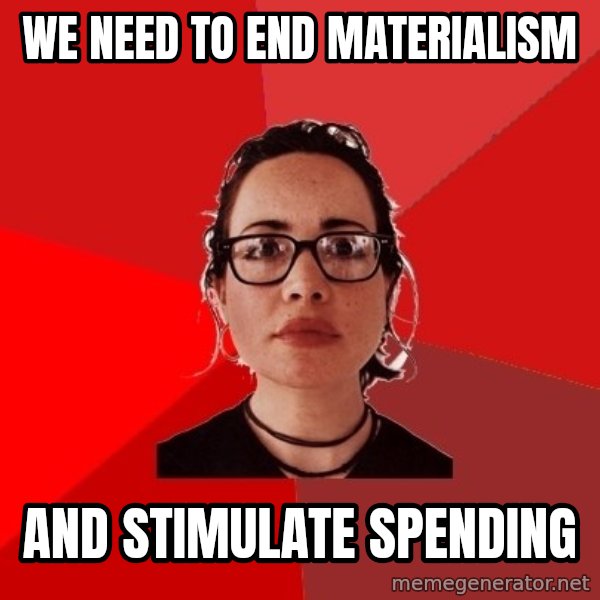 Liberal Douche Garofalo meme: we need to end materialism / and stimulate  spending