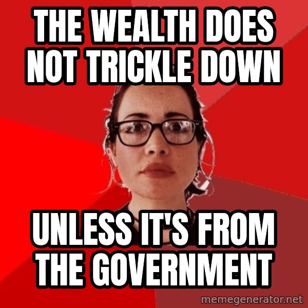 Liberal Douche Garofalo meme: the wealth does not trickle down / unless it's from the government