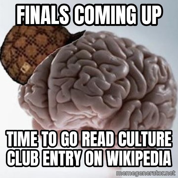 Scumbag Brain meme: finals coming up / time to go read culture club entry on wikipedia