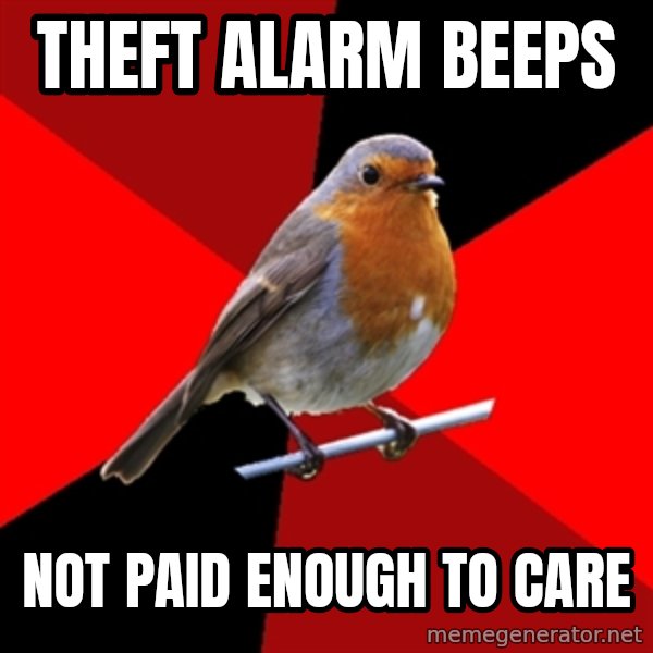 Retail Robin meme: theft alarm beeps / not paid enough to care
