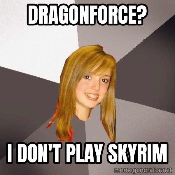 Musically Oblivious 8th Grader meme: DragONforce? / i don't play skyrim