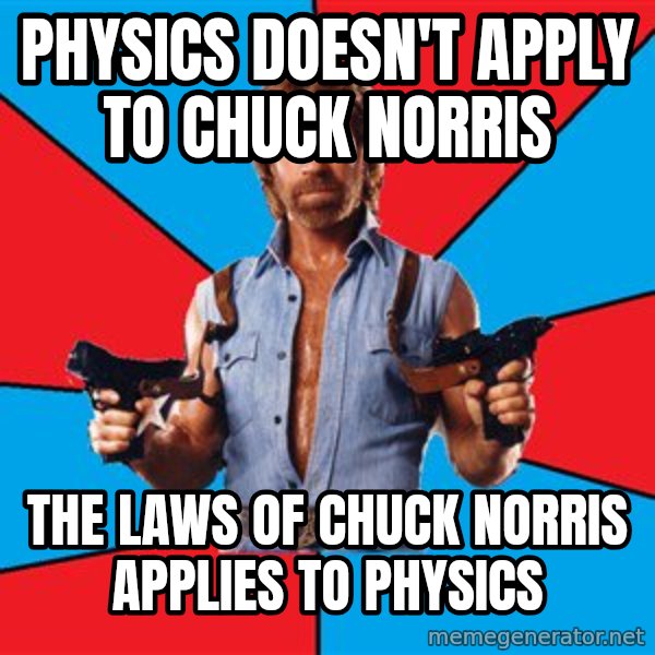 Chuck Norris  meme: Physics doesn't apply  to Chuck Norris / The laws of Chuck NOrris applies to physics