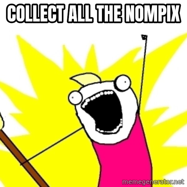 X ALL THE THINGS meme: COLLECT ALL THE NOMPIX