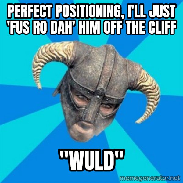 skyrim stan meme: Perfect positioning, I'll just 'fus ro dah' him off the cliff / "WULD"