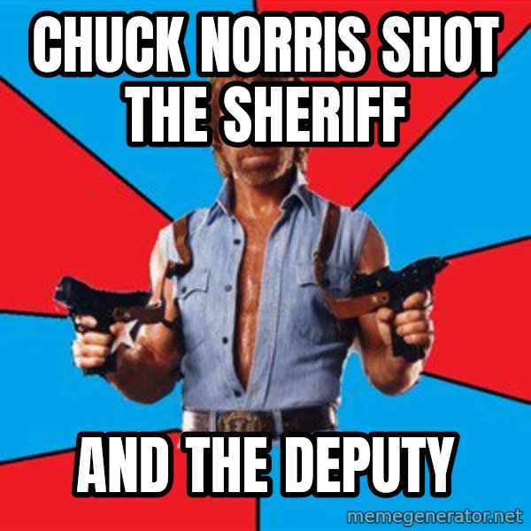 Chuck Norris  meme: Chuck norris shot the sheriff / AND the deputy