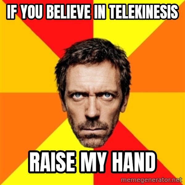 Diagnostic House meme: If you believe in telekinesis / Raise my hand