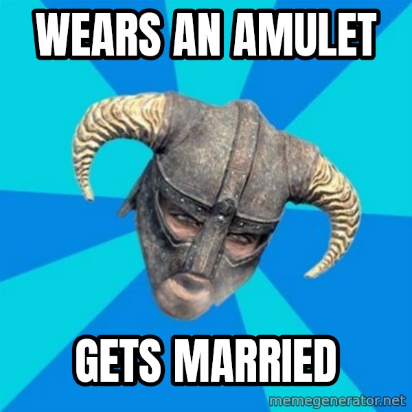 skyrim stan meme: wears an amulet / gets married