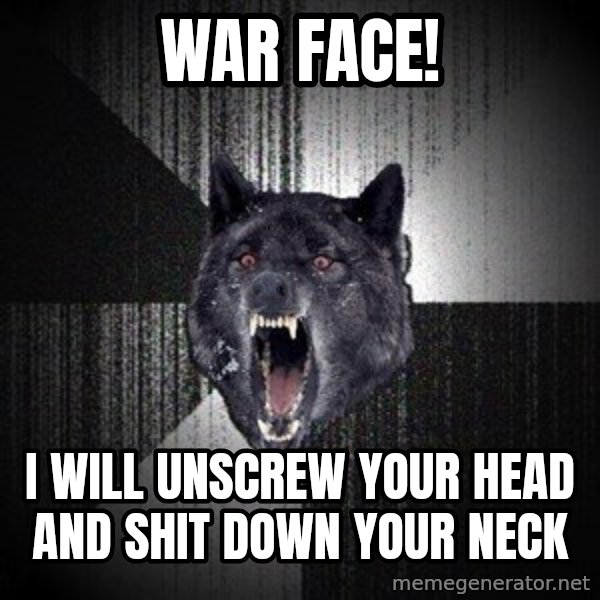 Insanity Wolf meme: War Face! / I will unscrew your head and shit down your neck