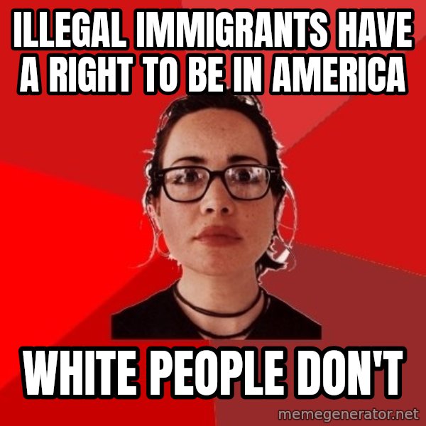 Liberal Douche Garofalo meme: illegal immigrants have a right to be in America / white people don't