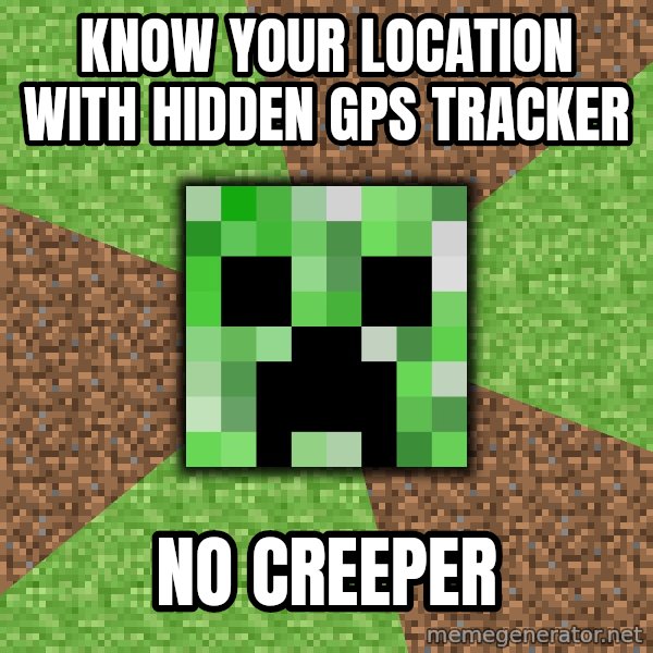 Minecraft Creeper meme: Know your location with HiDDEN GPS Tracker / No CREEPER