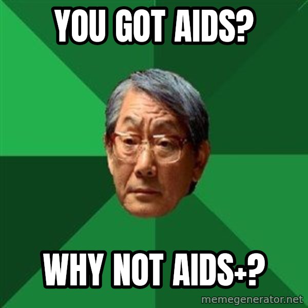 High Expectations Asian Father meme: you got aids? / Why not aids+?