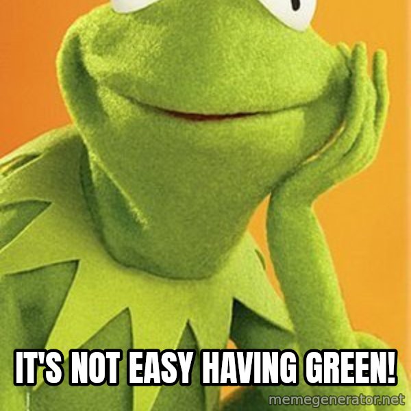Kermit the frog meme: It's Not Easy Having Green!
