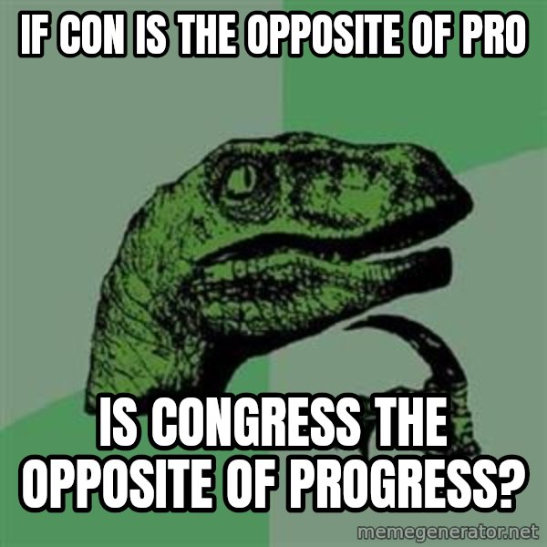 Philosoraptor meme: if con is the opposite of pro / is congress the opposite of progress?