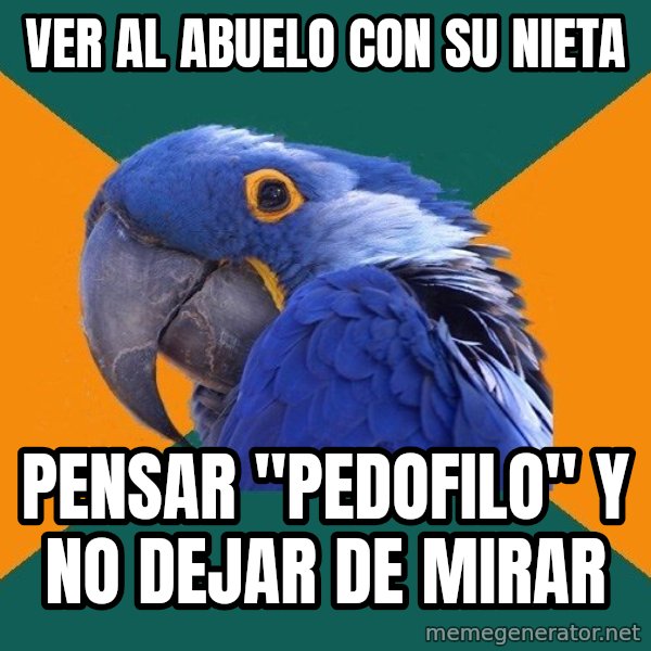 Paranoid Parrot meme: ver al abuelo con su nieta / pensar "pedofilo"     y no dejar de mirar
