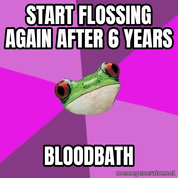 Foul Bachelorette Frog meme: START flossing AGAIN AFTER 6 YEARS / BLOODBATH