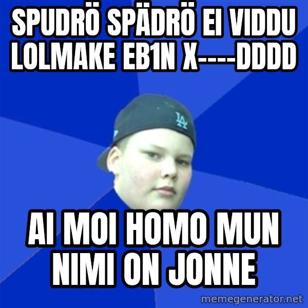 Jonnen Neuvo meme: spudrö spädrö ei viddu lolmake eb1n x----dddd / ai moi homo mun nimi on jonne
