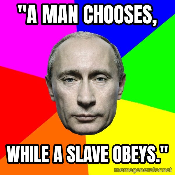 Putin Says meme: "a man chooses, / while a slave obeys."