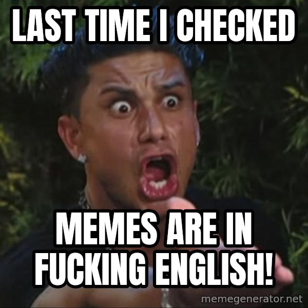 Pauly D meme: Last time i checked / memes are in fucking english!
