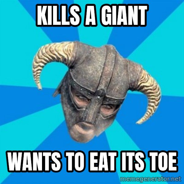 skyrim stan meme: kills a giant / wants to eat its toe