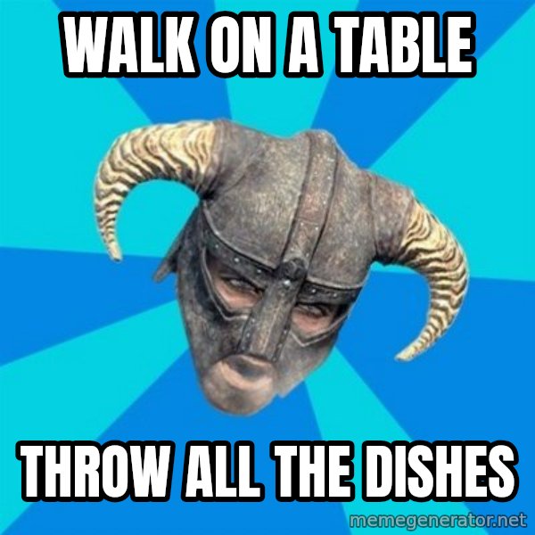 skyrim stan meme: walk on a table / throw all the dishes