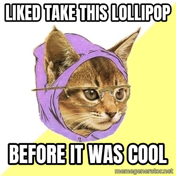 Hipster Kitty meme: Liked take this Lollipop / before it was cool