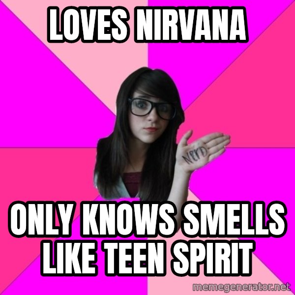 Idiot Nerd Girl meme: loves nirvana / only knows smells like teen spirit
