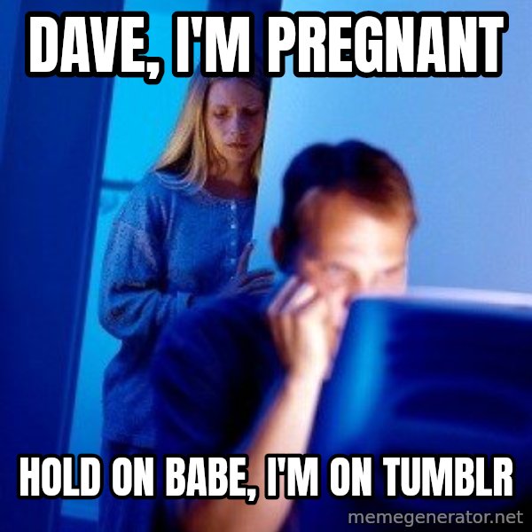 Internet Husband meme: dave, i'm pregnant / hold on babe, i'm on tumblr