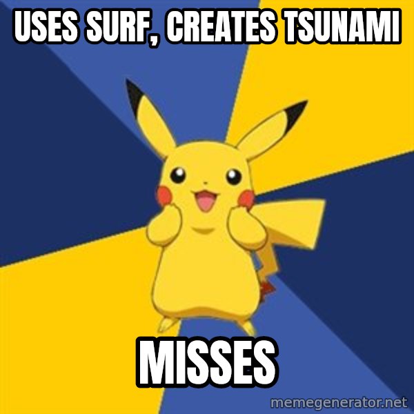 Pokemon Logic  meme: uses surf, creates tsunami / misses