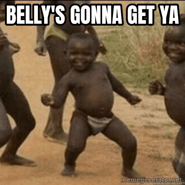 Third World Success meme: Belly's gonna get ya