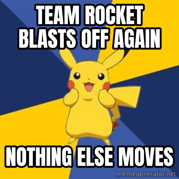 Pokemon Logic  meme: Team rocket blasts off again / Nothing else moves