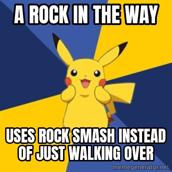 Pokemon Logic  meme: A ROCK IN THE WAY / USES ROCK SMASH INSTEAD OF JUST WALKING OVER