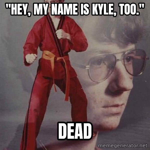 PTSD Karate Kyle meme: "Hey, my name is kyle, too." / dead