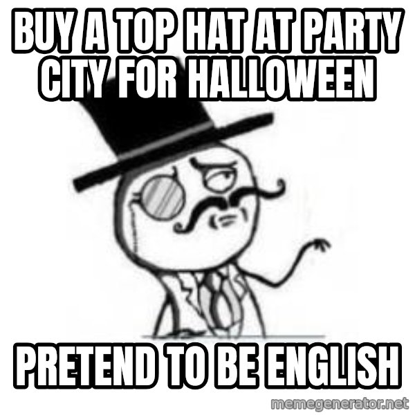 Feel Like A Sir meme: Buy a top hat at party city for halloween / pretend to be english