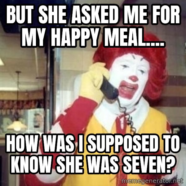 Ronald Mcdonald Call meme: But she asked me for my happy meal.... / how was I supposed to know she was seven?
