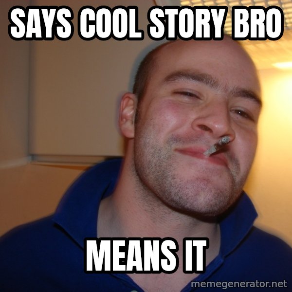 Good Guy Greg meme: says cool story bro / means it