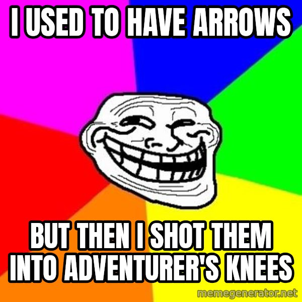 Trollface meme: I used to have arrows / but then i shot them into adventurer's knees