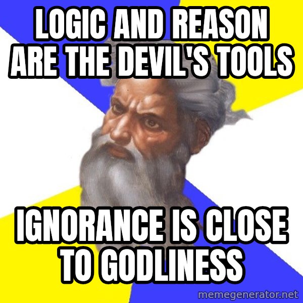 God meme: logic and reason are the devil's tools / ignorance is close to godliness