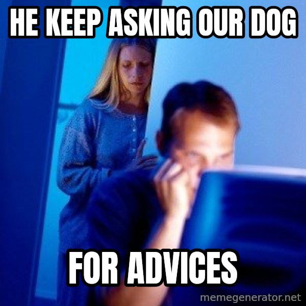Internet Husband meme: he keep asking our dog / for advices
