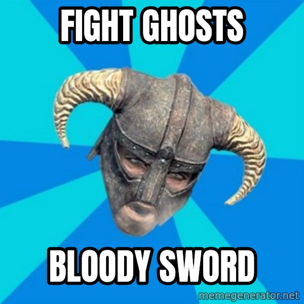 skyrim stan meme: Fight ghosts / bloody sword