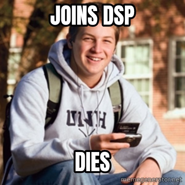 College Freshman meme: joins dsp / dies